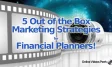 5 Out of the Box Marketing Strategies for Financial Planners/Advisors