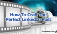 How To Craft The Perfect LinkedIn Post